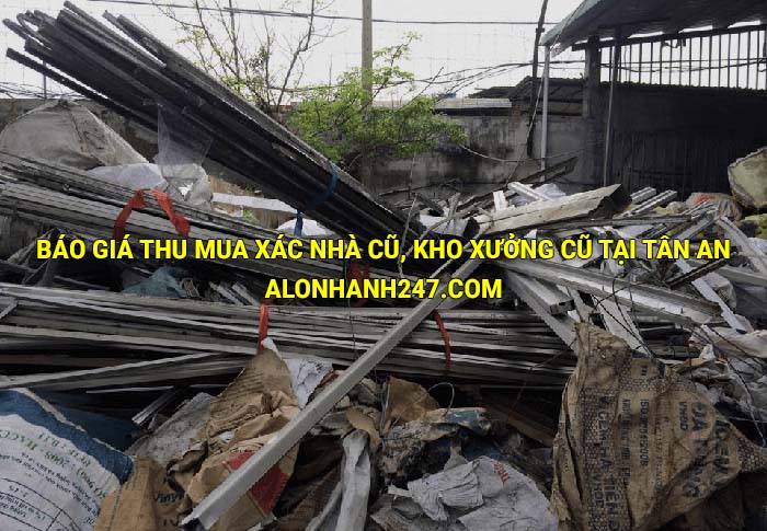 Báo giá thu mua xác nhà cũ, kho xưởng cũ tại Tân An
