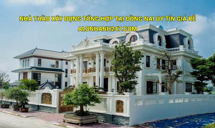 Nhà thầu xây dựng tổng hợp tại Đồng Nai uy tín giá rẽ