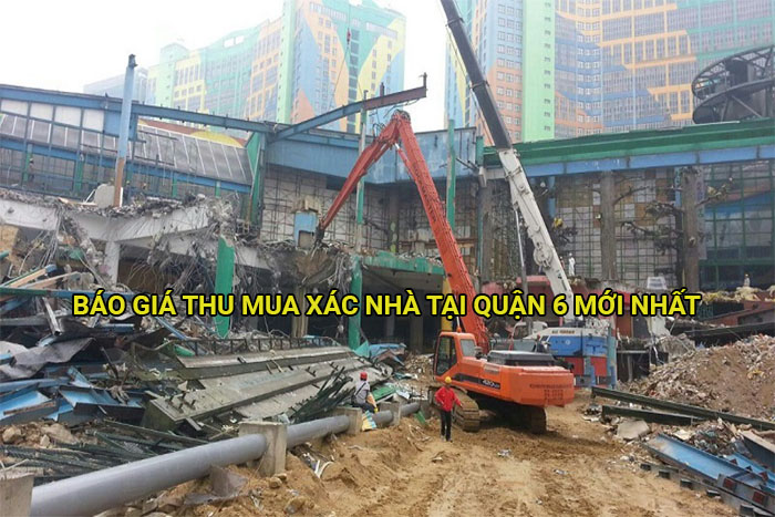Báo giá thu mua xác nhà tại Quận 6 mới nhất