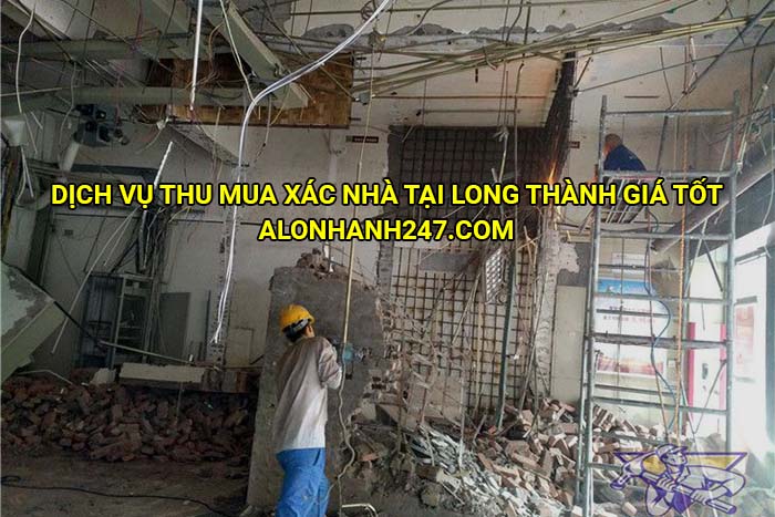 Dịch vụ thu mua xác nhà tại Long Thành giá tốt