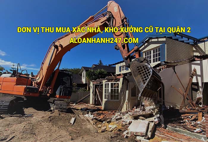 Đơn vị thu mua xác nhà, kho xưởng cũ tại Quận 2 uy tín, giá tốt