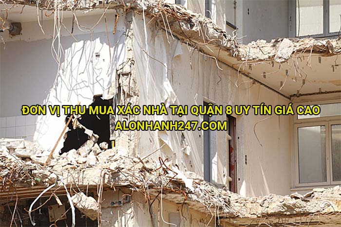 Đơn vị thu mua xác nhà tại Quận 8 uy tín giá cao