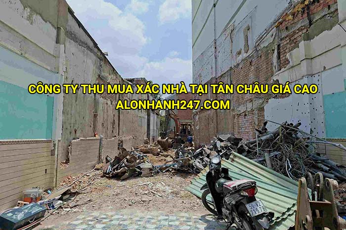 Công ty thu mua xác nhà tại Tân Châu giá cao