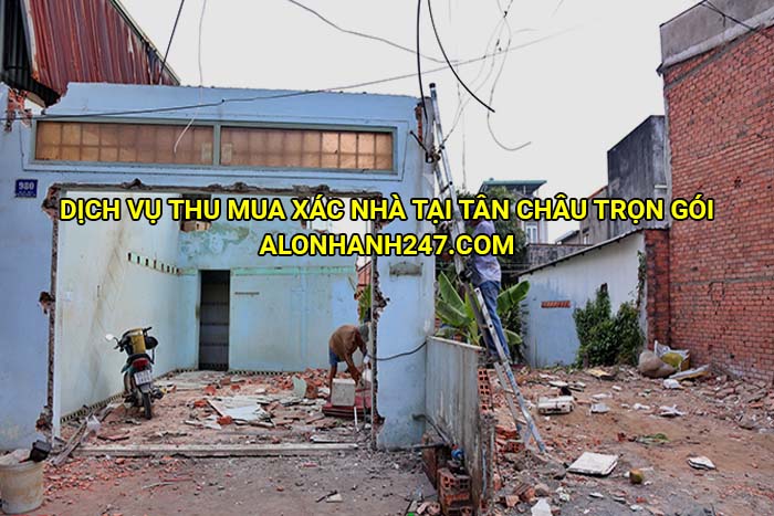 Dịch vụ thu mua xác nhà tại Tân Châu trọn gói