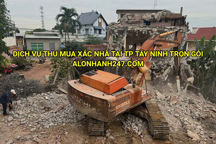 Dịch vụ thu mua xác nhà tại TP Tây Ninh trọn gói