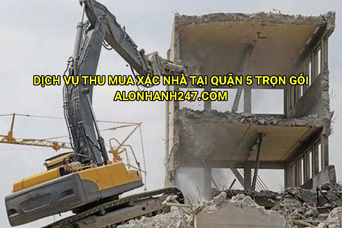Dịch vụ thu mua xác nhà tại Quận 5 trọn gói